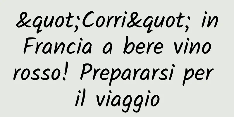 "Corri" in Francia a bere vino rosso! Prepararsi per il viaggio