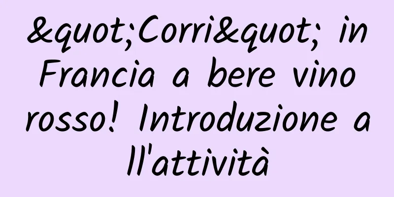 "Corri" in Francia a bere vino rosso! Introduzione all'attività