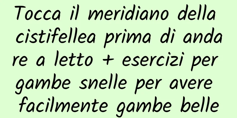 Tocca il meridiano della cistifellea prima di andare a letto + esercizi per gambe snelle per avere facilmente gambe belle