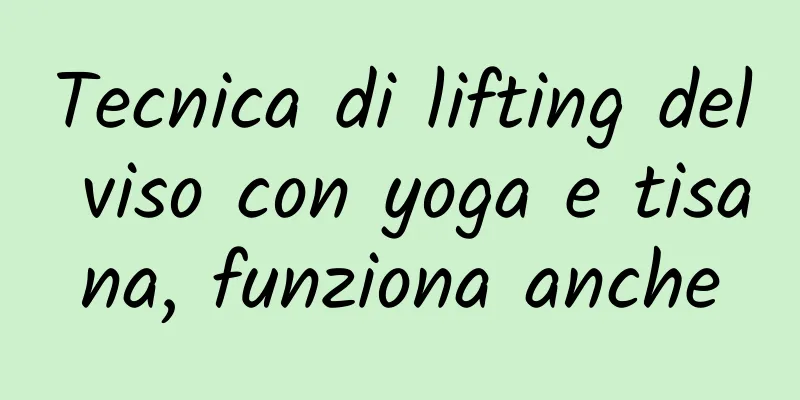 Tecnica di lifting del viso con yoga e tisana, funziona anche