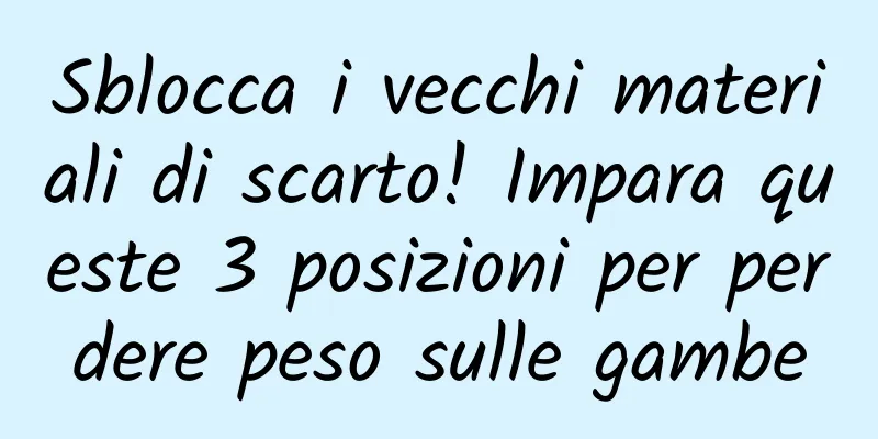 Sblocca i vecchi materiali di scarto! Impara queste 3 posizioni per perdere peso sulle gambe