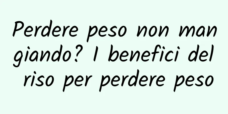 Perdere peso non mangiando? I benefici del riso per perdere peso