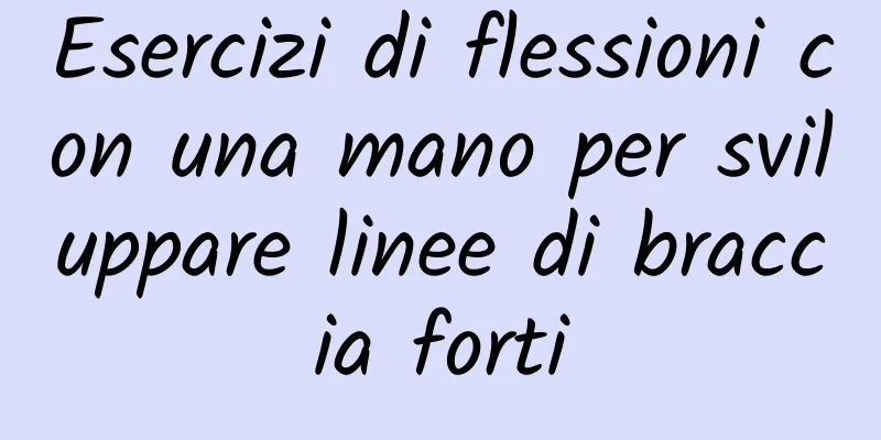 Esercizi di flessioni con una mano per sviluppare linee di braccia forti