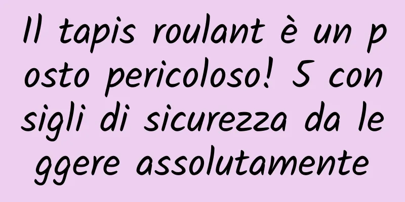 Il tapis roulant è un posto pericoloso! 5 consigli di sicurezza da leggere assolutamente