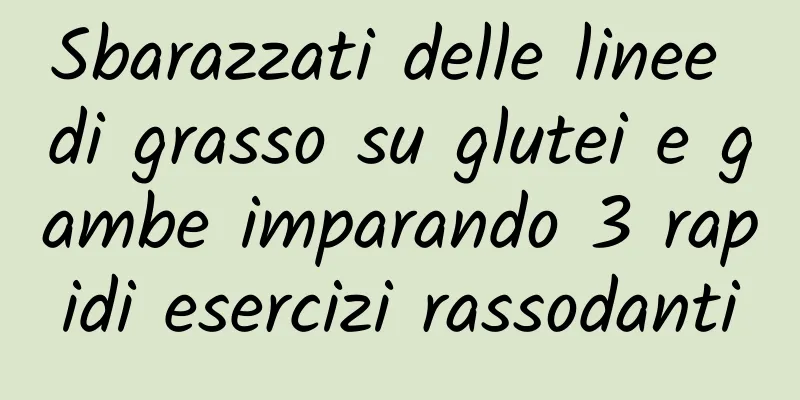 Sbarazzati delle linee di grasso su glutei e gambe imparando 3 rapidi esercizi rassodanti
