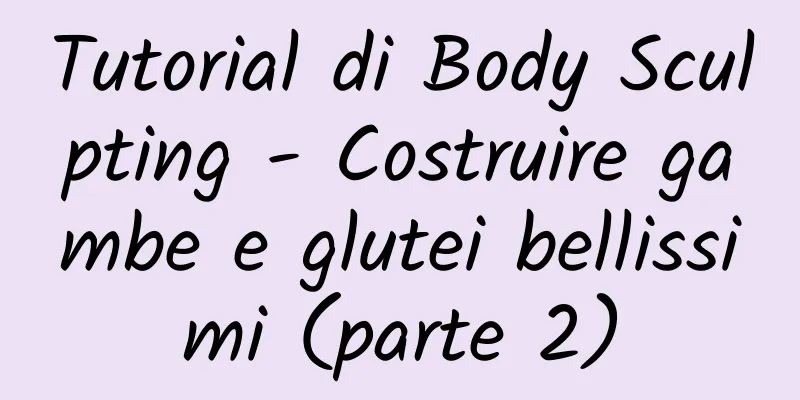 Tutorial di Body Sculpting - Costruire gambe e glutei bellissimi (parte 2)