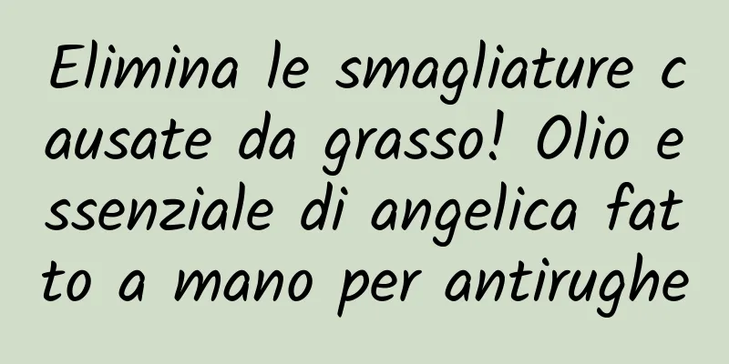 Elimina le smagliature causate da grasso! Olio essenziale di angelica fatto a mano per antirughe