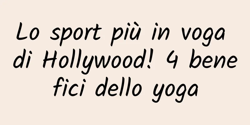 Lo sport più in voga di Hollywood! 4 benefici dello yoga