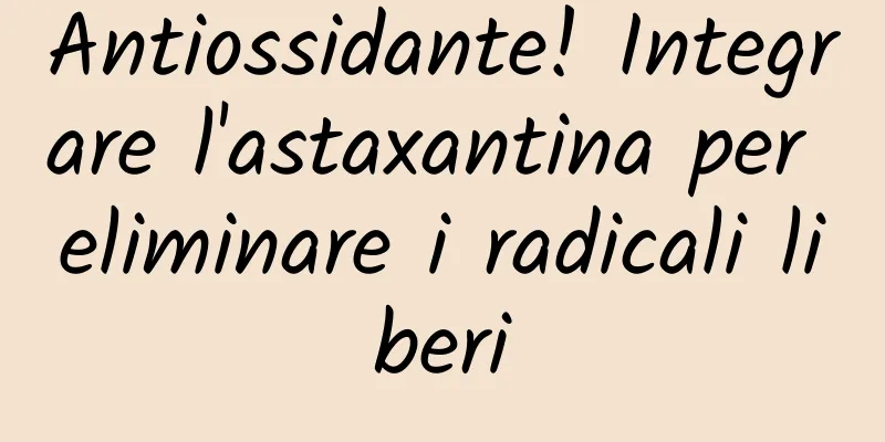 Antiossidante! Integrare l'astaxantina per eliminare i radicali liberi
