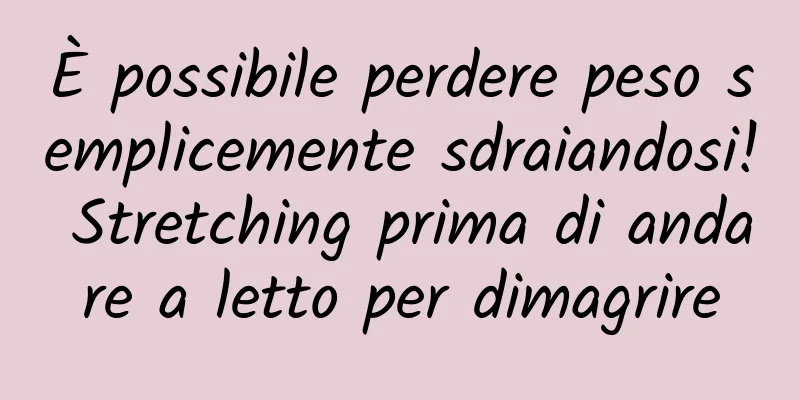 È possibile perdere peso semplicemente sdraiandosi! Stretching prima di andare a letto per dimagrire