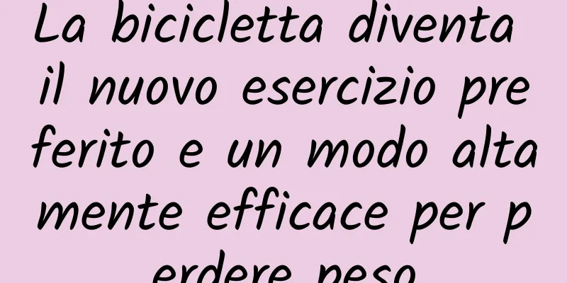 La bicicletta diventa il nuovo esercizio preferito e un modo altamente efficace per perdere peso