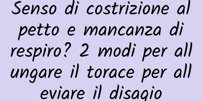 Senso di costrizione al petto e mancanza di respiro? 2 modi per allungare il torace per alleviare il disagio