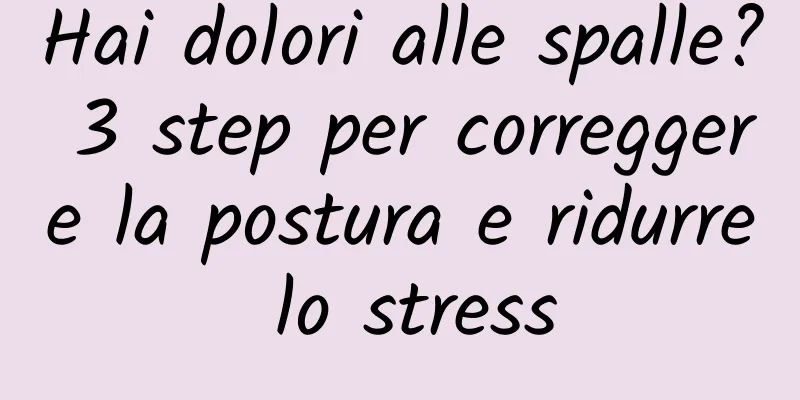 Hai dolori alle spalle? 3 step per correggere la postura e ridurre lo stress