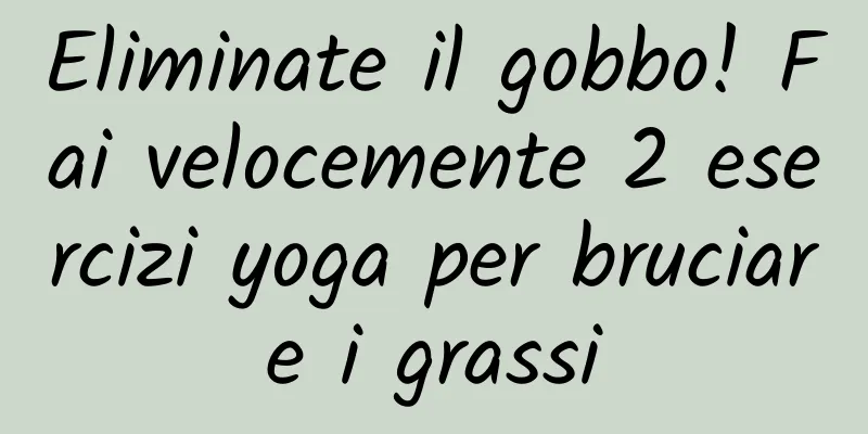 Eliminate il gobbo! Fai velocemente 2 esercizi yoga per bruciare i grassi
