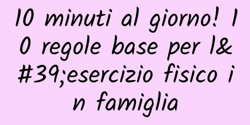 10 minuti al giorno! 10 regole base per l'esercizio fisico in famiglia