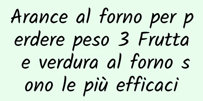 Arance al forno per perdere peso 3 Frutta e verdura al forno sono le più efficaci