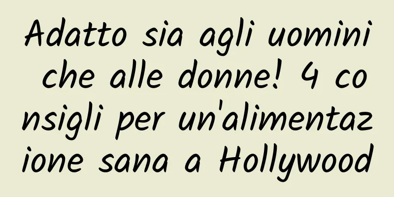 Adatto sia agli uomini che alle donne! 4 consigli per un'alimentazione sana a Hollywood
