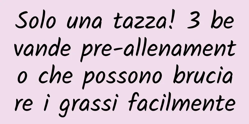 Solo una tazza! 3 bevande pre-allenamento che possono bruciare i grassi facilmente