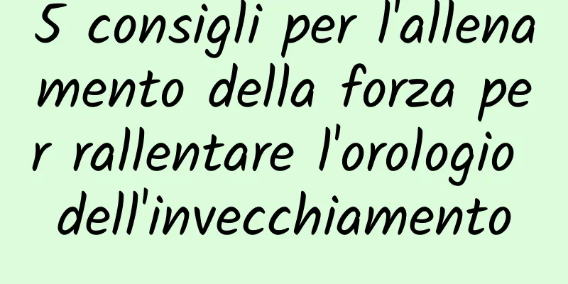 5 consigli per l'allenamento della forza per rallentare l'orologio dell'invecchiamento
