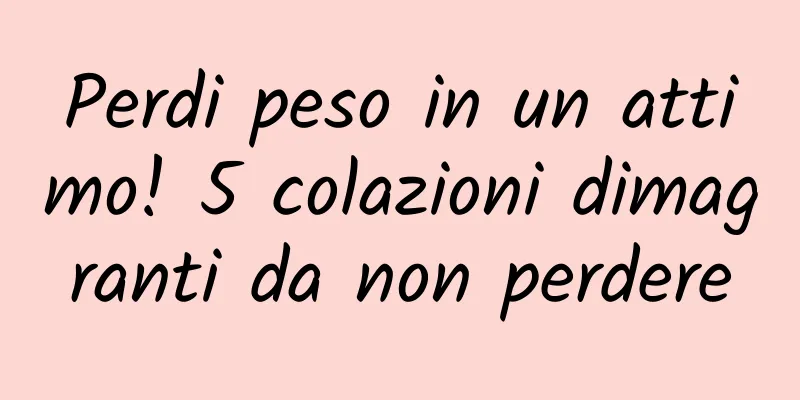 Perdi peso in un attimo! 5 colazioni dimagranti da non perdere