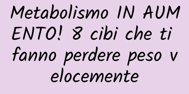 Metabolismo IN AUMENTO! 8 cibi che ti fanno perdere peso velocemente