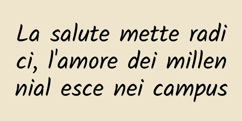 La salute mette radici, l'amore dei millennial esce nei campus
