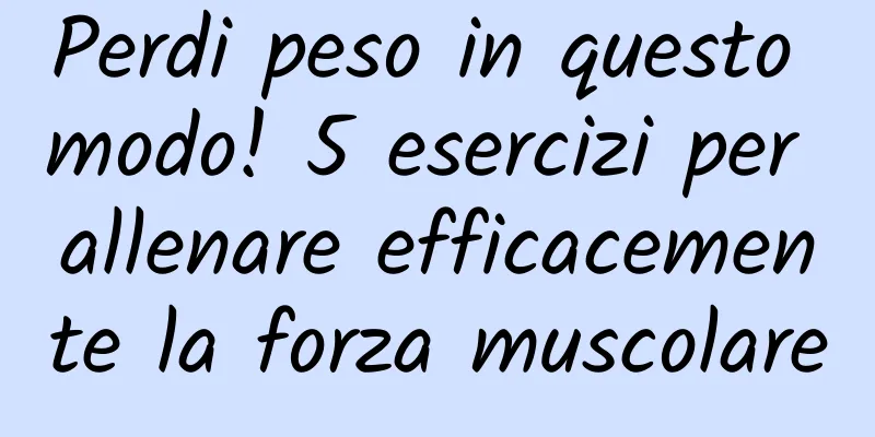Perdi peso in questo modo! 5 esercizi per allenare efficacemente la forza muscolare