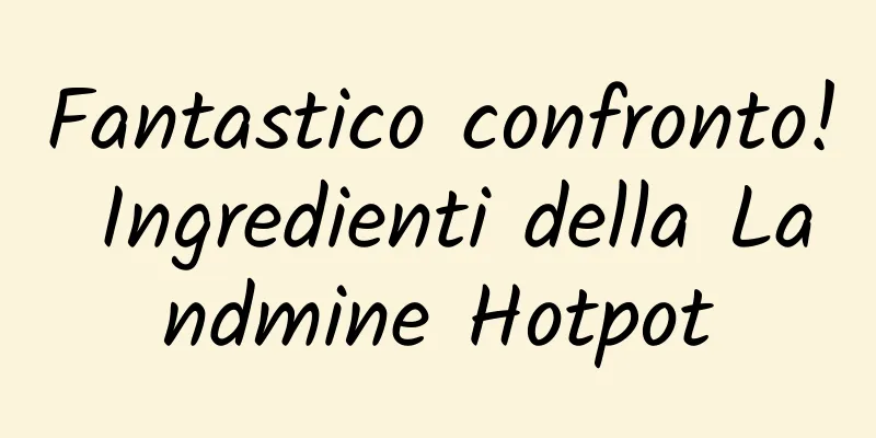 Fantastico confronto! Ingredienti della Landmine Hotpot