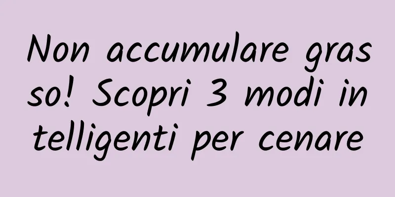Non accumulare grasso! Scopri 3 modi intelligenti per cenare