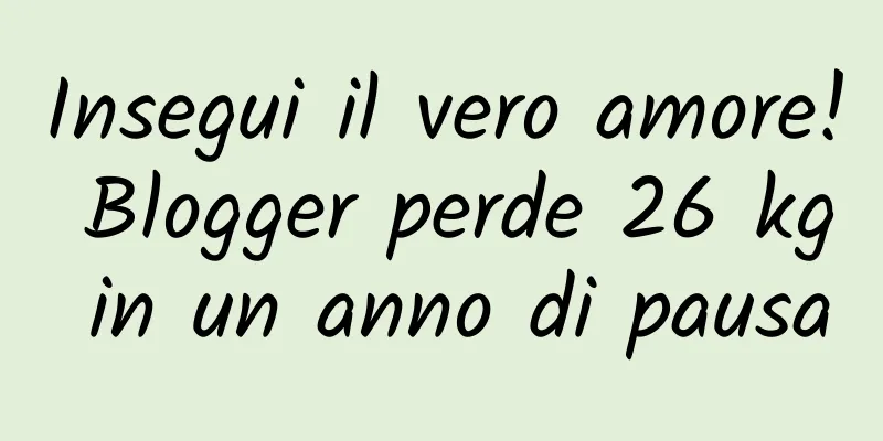 Insegui il vero amore! Blogger perde 26 kg in un anno di pausa