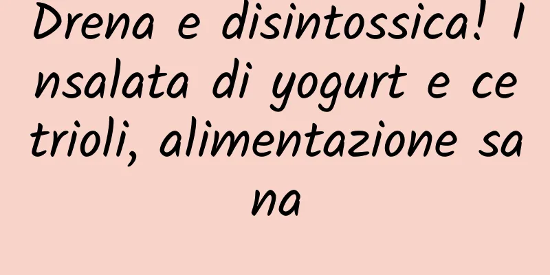 Drena e disintossica! Insalata di yogurt e cetrioli, alimentazione sana