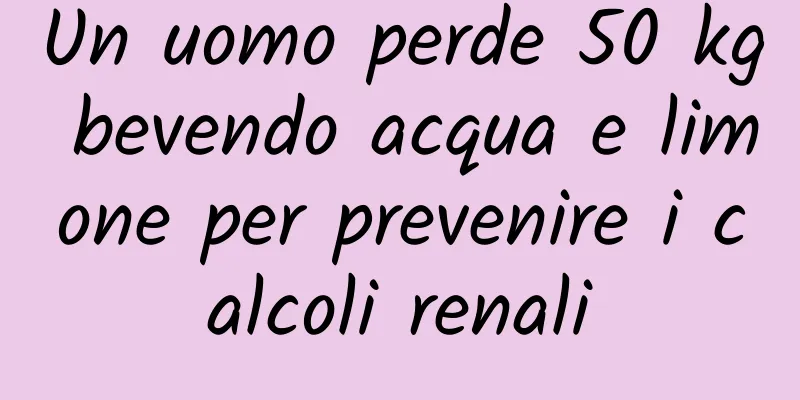 Un uomo perde 50 kg bevendo acqua e limone per prevenire i calcoli renali