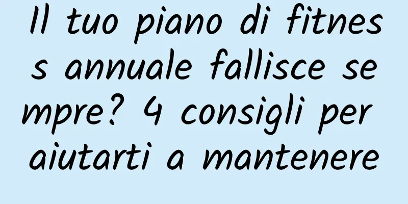 Il tuo piano di fitness annuale fallisce sempre? 4 consigli per aiutarti a mantenere