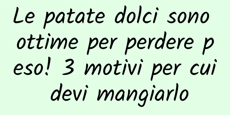 Le patate dolci sono ottime per perdere peso! 3 motivi per cui devi mangiarlo