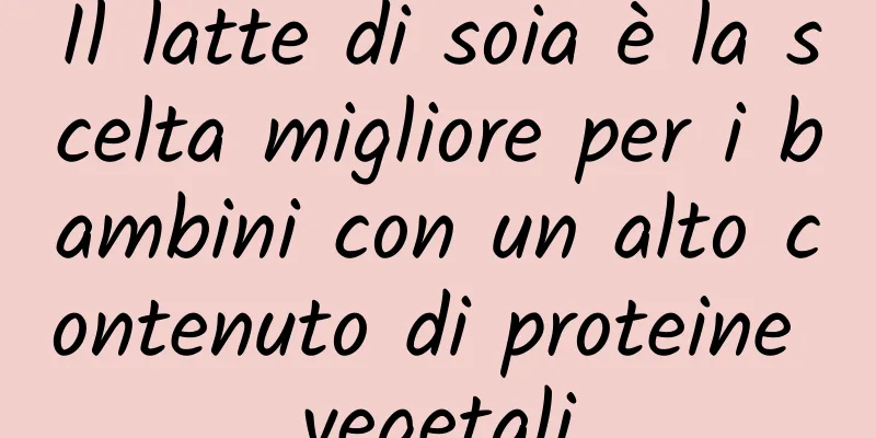 Il latte di soia è la scelta migliore per i bambini con un alto contenuto di proteine ​​vegetali