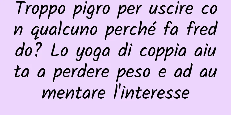 Troppo pigro per uscire con qualcuno perché fa freddo? Lo yoga di coppia aiuta a perdere peso e ad aumentare l'interesse