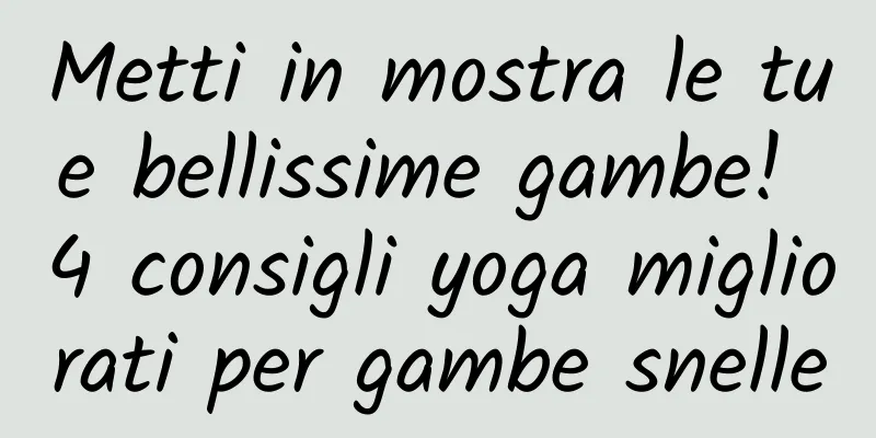 Metti in mostra le tue bellissime gambe! 4 consigli yoga migliorati per gambe snelle