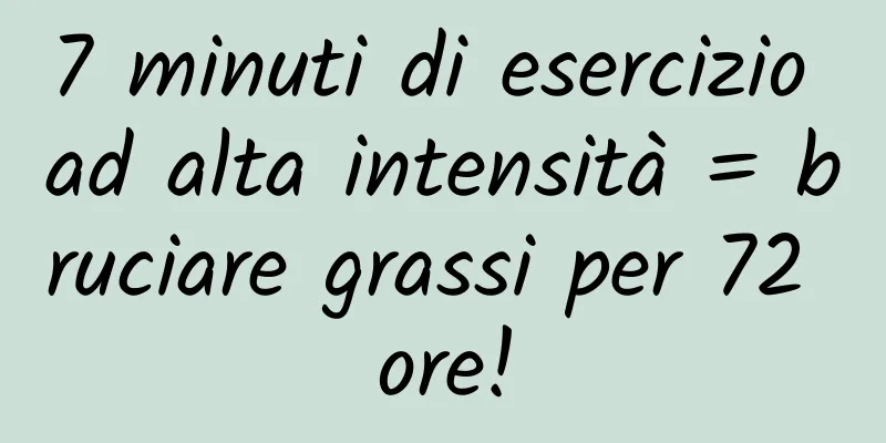 7 minuti di esercizio ad alta intensità = bruciare grassi per 72 ore!
