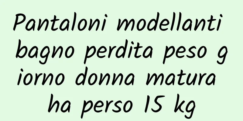 Pantaloni modellanti bagno perdita peso giorno donna matura ha perso 15 kg