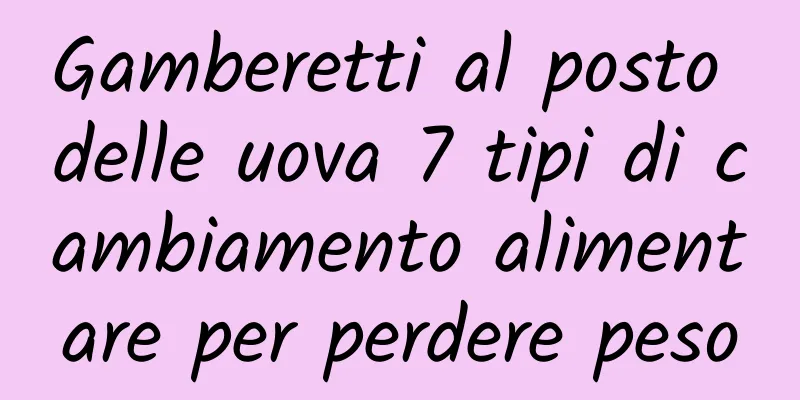 Gamberetti al posto delle uova 7 tipi di cambiamento alimentare per perdere peso