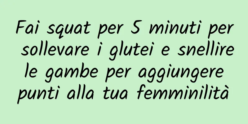 Fai squat per 5 minuti per sollevare i glutei e snellire le gambe per aggiungere punti alla tua femminilità