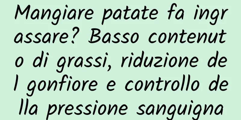 Mangiare patate fa ingrassare? Basso contenuto di grassi, riduzione del gonfiore e controllo della pressione sanguigna