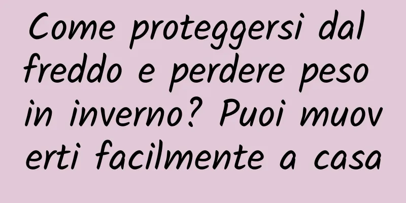 Come proteggersi dal freddo e perdere peso in inverno? Puoi muoverti facilmente a casa