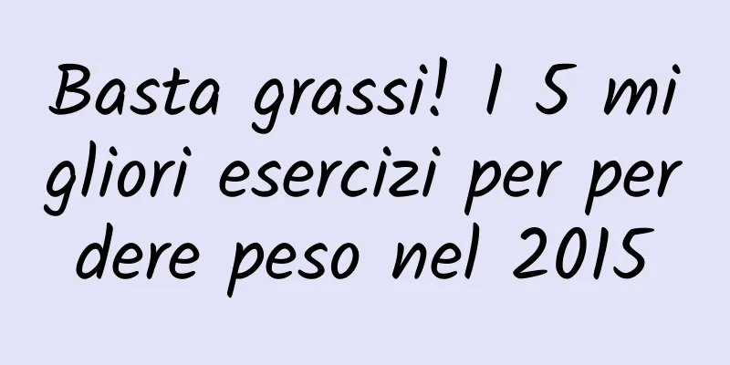 Basta grassi! I 5 migliori esercizi per perdere peso nel 2015