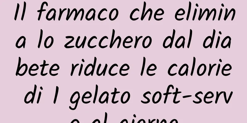 Il farmaco che elimina lo zucchero dal diabete riduce le calorie di 1 gelato soft-serve al giorno