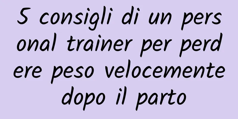 5 consigli di un personal trainer per perdere peso velocemente dopo il parto