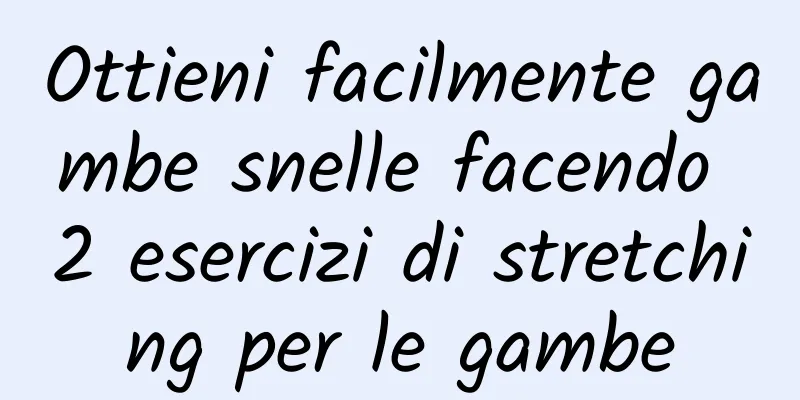 Ottieni facilmente gambe snelle facendo 2 esercizi di stretching per le gambe