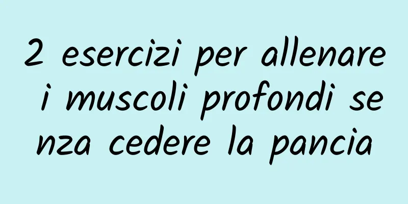 2 esercizi per allenare i muscoli profondi senza cedere la pancia