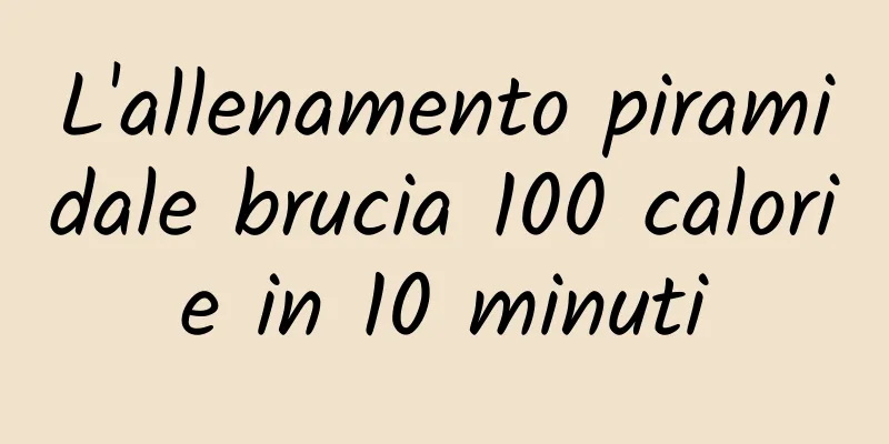 L'allenamento piramidale brucia 100 calorie in 10 minuti
