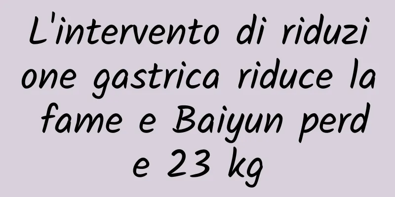 L'intervento di riduzione gastrica riduce la fame e Baiyun perde 23 kg